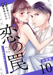 恋の罠～この溺愛は償いですか？～【分冊版】10