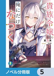 貴族令嬢。俺にだけなつく【ノベル分冊版】　5