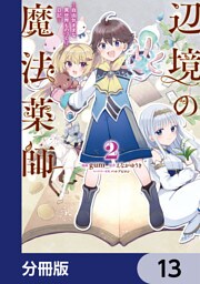 辺境の魔法薬師 ～自由気ままな異世界ものづくり日記～【分冊版】　13
