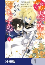 追放上等！ 天才聖女のわたくしは、どこでだろうと輝けますので。【分冊版】　1