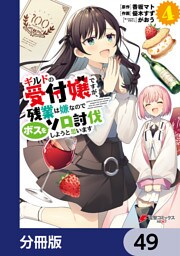 ギルドの受付嬢ですが、残業は嫌なのでボスをソロ討伐しようと思います【分冊版】　49
