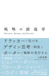 戦略の創造学―ドラッカーで気づき　デザイン思考で創造し　ポーターで戦略を実行する