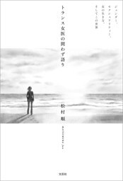 トランス女医の問わず語り ジェンダー，セクシュアリティー，女の生き方，そしてこの世界
