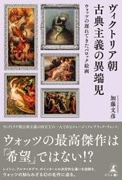 ヴィクトリア朝古典主義の異端児　ウォッツの遅れてきたバロック絵画