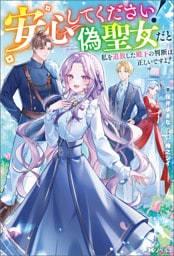 安心してください！ 偽聖女だと私を追放した殿下の判断は正しいですよ！（ノベル） 【電子書籍限定特典SS付き】