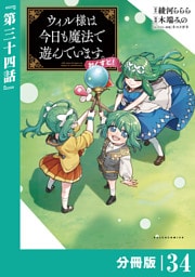 ウィル様は今日も魔法で遊んでいます。ねくすと！【分冊版】(ポルカコミックス)３４