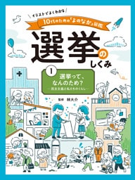 選挙って、なんのため？　民主主義と私たちのくらし１　イラストでよくわかる　１０代のための「よのなか」図鑑　選挙のしくみ
