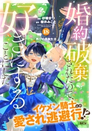 婚約破棄されたので、好きにすることにした。　分冊版（１８）