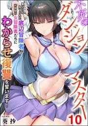 不死のダンジョンマスター 裏切られ捨てられた底辺冒険者が元仲間の女冒険者たちにわからせ復讐を誓います！（分冊版）　【第10話】