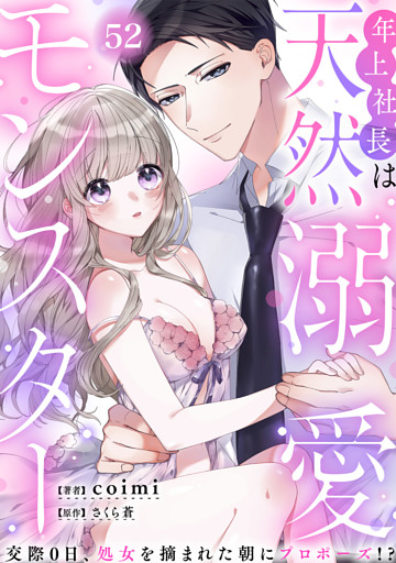 年上社長は天然溺愛モンスター～交際0日、処女を摘まれた朝にプロポーズ！？～(52)