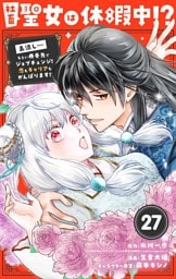 社畜聖女は休暇中！？　～島流し…もとい療養先でジョブチェンジ！ 恋もキャリアもがんばります！！～【単話】（２７）
