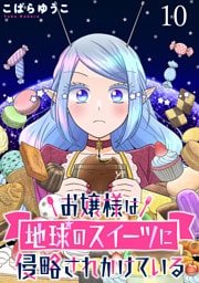 お嬢様は地球のスイーツに侵略されかけている WEBコミックガンマぷらす連載版 第十話