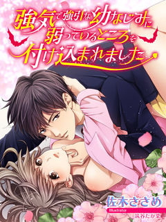 強気で強引な幼なじみに弱っているところを付け込まれました