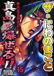 ザ・にわのまこと　陣内流柔術流浪伝　真島、爆ぜる！！15<特装版>