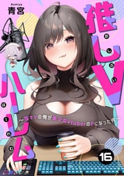 推しVハーレム～陰キャの俺が美少女VtuberのPになった件～(16)