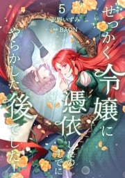 せっかく令嬢に憑依したのにすでにやらかした後でした！【単行本版】 5巻