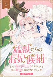 猛獣たちのお妃候補～塩対応王子たちが私を溺愛し始めて帰りづらい件～［ばら売り］　第1話
