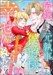 令嬢やめて、元執事（※私専属）の侯爵様と幸せになります！ ～ハッピーエンドは駆け落ちから～（単話版）