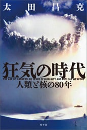 狂気の時代: 人類と核の80年