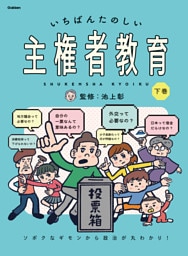 いちばんたのしい主権者教育 下巻 ソボクなギモンから政治が丸わかり！