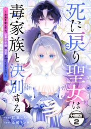 死に戻り聖女は毒家族と決別する～未来を変えたら、狂暴王子様の溺愛が待ってました！？～　分冊版（２）