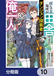 住んでる場所が田舎すぎて、ダンジョン探索者が俺一人なんだが？【分冊版】　10