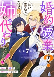 婚約破棄ですか？はい喜んで。だって僕は姉の代わりですから！ 第7話【単話版】