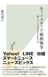 ネットメディア覇権戦争～偽ニュースはなぜ生まれたか～
