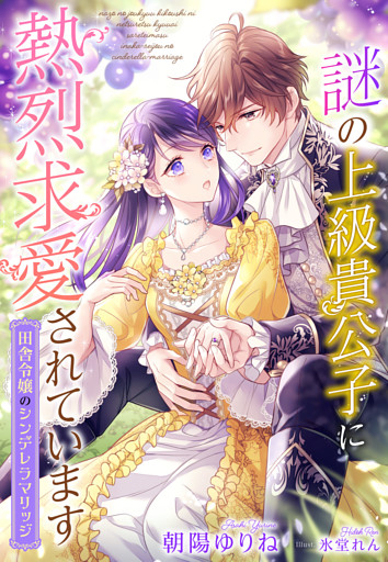 謎の上級貴公子に熱烈求愛されています～田舎令嬢のシンデレラマリッジ～