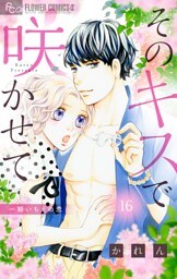 そのキスで咲かせて【マイクロ】（１６）