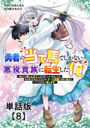 勇者の当て馬でしかない悪役貴族に転生した俺　～勇者では推しヒロインを不幸にしかできないので、俺が彼女を幸せにするためにゲーム知識と過剰な努力でシナリオをぶっ壊します～【単話版】（８）