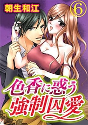 色香に惑う強制囚愛 6巻