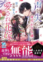 声を失った身代わり令嬢は、影の最強軍人の愛され花嫁になりました