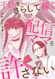 子どもをさらして稼ぐ配信ママを許さない（3）