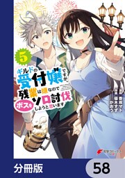 ギルドの受付嬢ですが、残業は嫌なのでボスをソロ討伐しようと思います【分冊版】　58