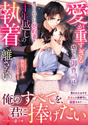 別れた御曹司と再会お嫁入り～シークレットベビーの極甘パパは溺愛旦那