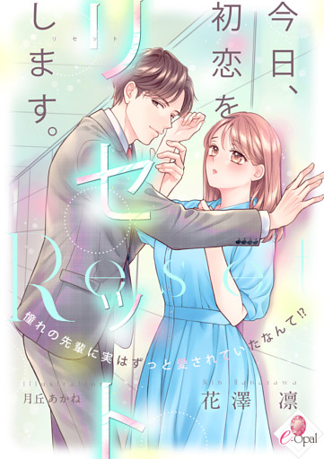 今日、初恋をリセットします。　憧れの先輩に実はずっと愛されていたなんて！？