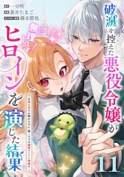 破滅を控えた悪役令嬢が無理してヒロインを演じた結果～怠惰な余生が憧れなのに、第二王子の溺愛ルートに困惑中～【単話】（１１）