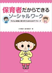 保育者だからできるソーシャルワーク　―子どもと家族に寄り添うための２２のアプローチ