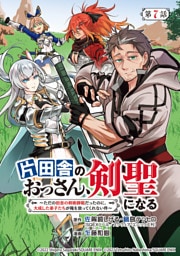 片田舎のおっさん、剣聖になる～ただの田舎の剣術師範だったのに、大成した弟子たちが俺を放ってくれない件～(話売り)　#7