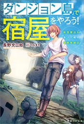 ダンジョン島で宿屋をやろう！　創造魔法を貰った俺の細腕繁盛記【特典SS付】