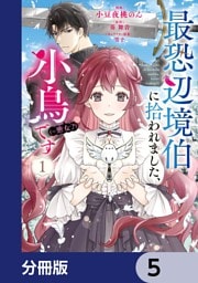 最恐辺境伯に拾われました、小鳥（＝悪女？）です【分冊版】　5