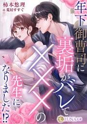 年下御曹司に裏垢がバレてXXXの先生になりました！？