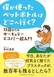 僕が使ったペットボトルはどこへ行く？ 13歳からのサーキュラーエコノミー超入門