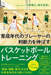 育成年代のプレーヤ—の判断力を伸ばすバスケットボールトレーニング