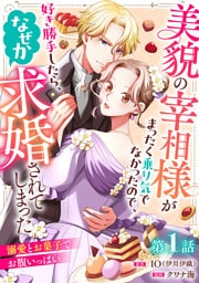 美貌の宰相様がまったく乗り気でなかったので、好き勝手したら、なぜか求婚されてしまった 溺愛とお菓子でお腹いっぱい(話売り)　#1