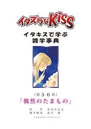 イタズラなKiss～イタキスで学ぶ雑学事典～ 第50章｢偶然のたまもの｣