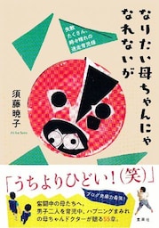 なりたい母ちゃんにゃなれないが　失敗たくさん、時々晴れの迷走育児録
