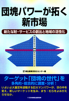 団塊パワーが拓く新市場 : 新たな財・サービスの創出と地域の活性化