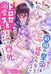 「くっ、辱めるぐらいなら殺しなさい!」敵国の皇帝(推し)と結婚した女王ですが、なぜかトロ甘溺愛生活だし夫の顔が良すぎて尊死しそうです!